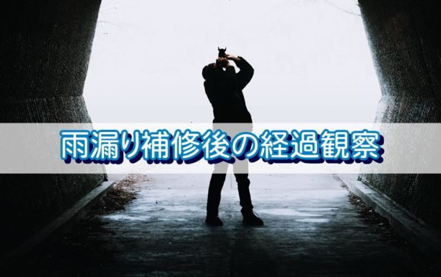雨漏りのコーキング補修後も【経過観察】が必要な5つの理由