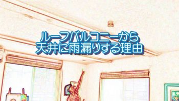 ルーフバルコニーから天井に雨漏りする理由