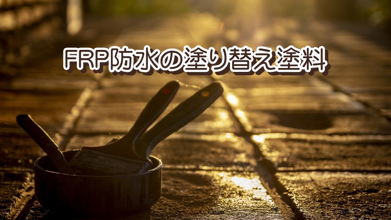 FRP防水の塗り替え塗料